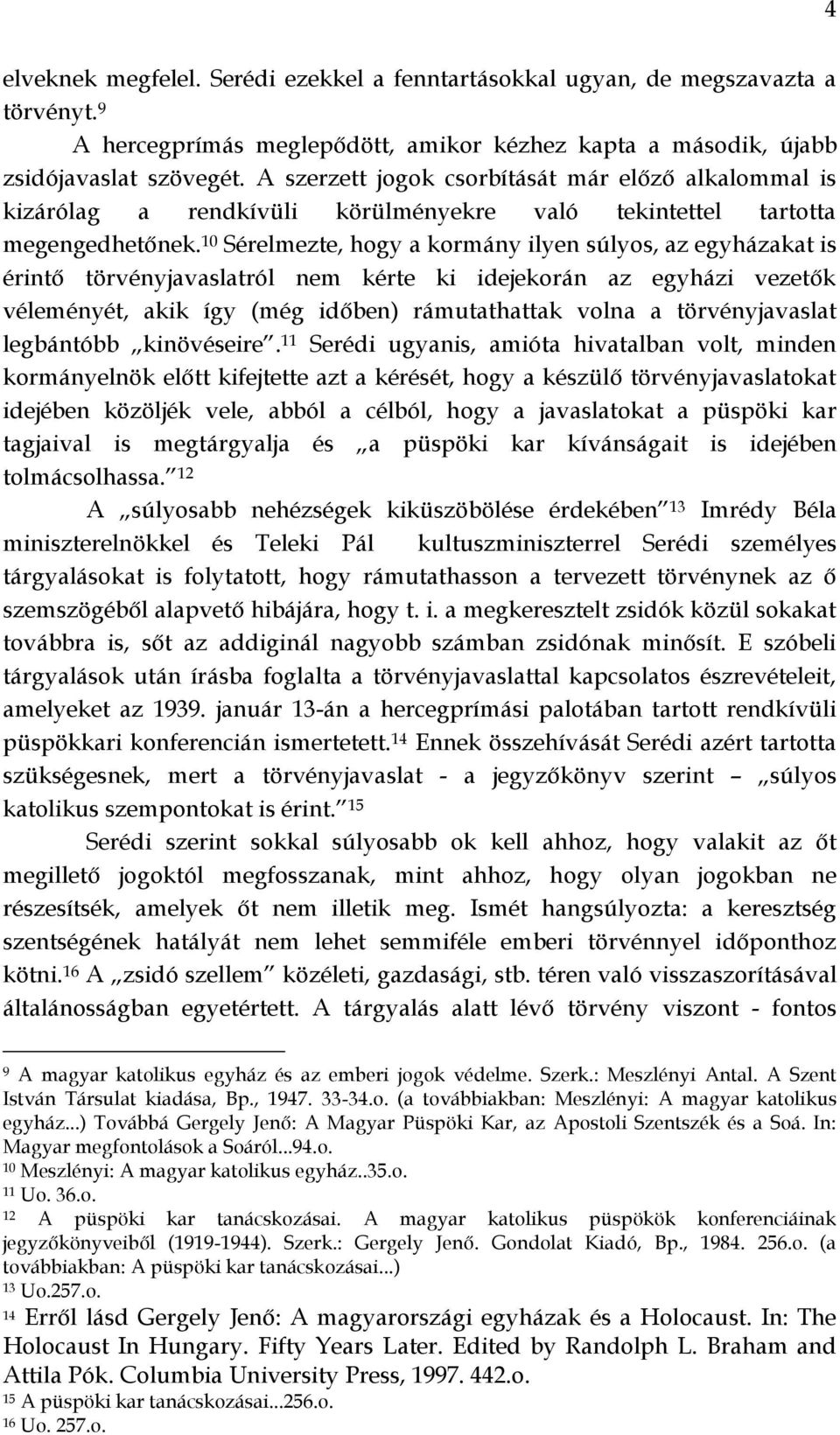 10 Sérelmezte, hogy a kormány ilyen súlyos, az egyházakat is érintő törvényjavaslatról nem kérte ki idejekorán az egyházi vezetők véleményét, akik így (még időben) rámutathattak volna a