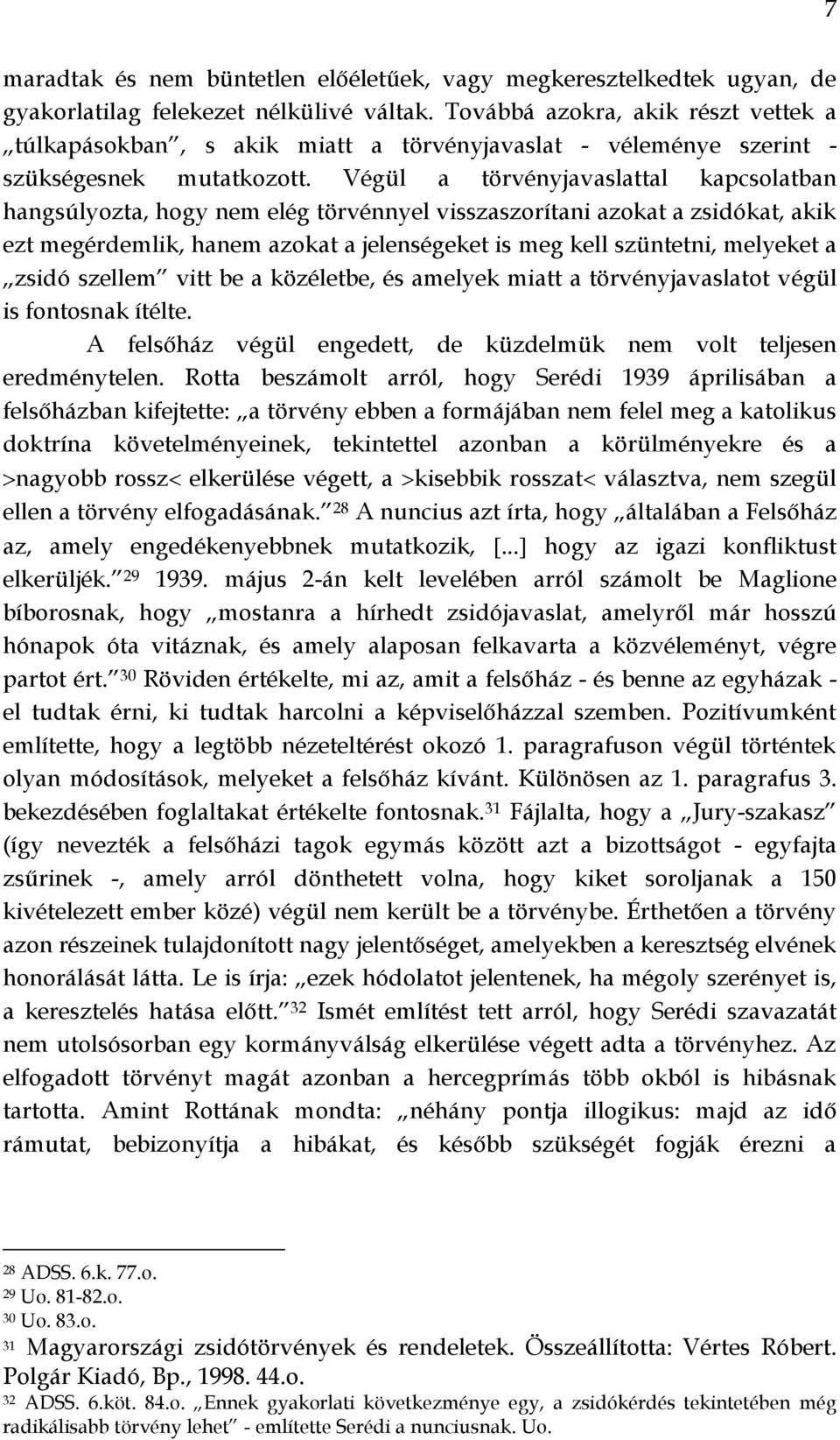 Végül a törvényjavaslattal kapcsolatban hangsúlyozta, hogy nem elég törvénnyel visszaszorítani azokat a zsidókat, akik ezt megérdemlik, hanem azokat a jelenségeket is meg kell szüntetni, melyeket a