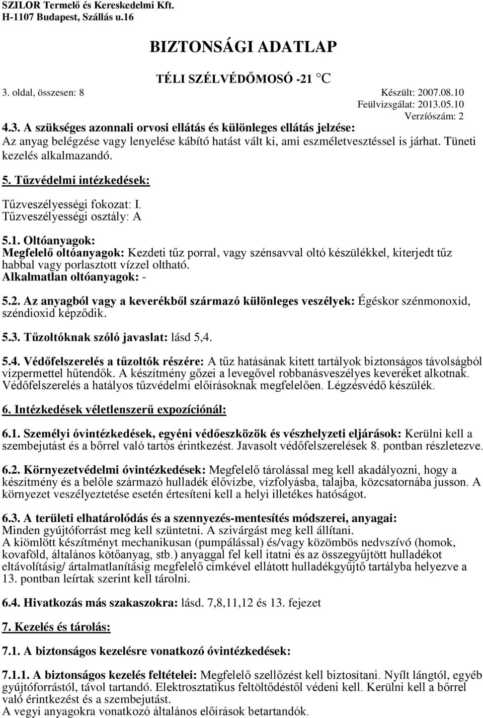 Oltóanyagok: Megfelelő oltóanyagok: Kezdeti tűz porral, vagy szénsavval oltó készülékkel, kiterjedt tűz habbal vagy porlasztott vízzel oltható. Alkalmatlan oltóanyagok: - 5.2.