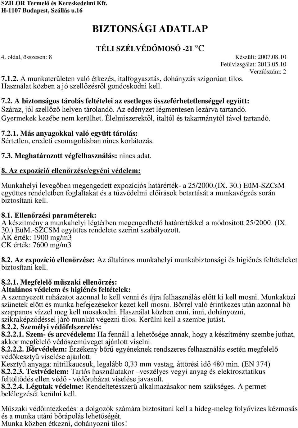 Más anyagokkal való együtt tárolás: Sértetlen, eredeti csomagolásban nincs korlátozás. 7.3. Meghatározott végfelhasználás: nincs adat. 8.