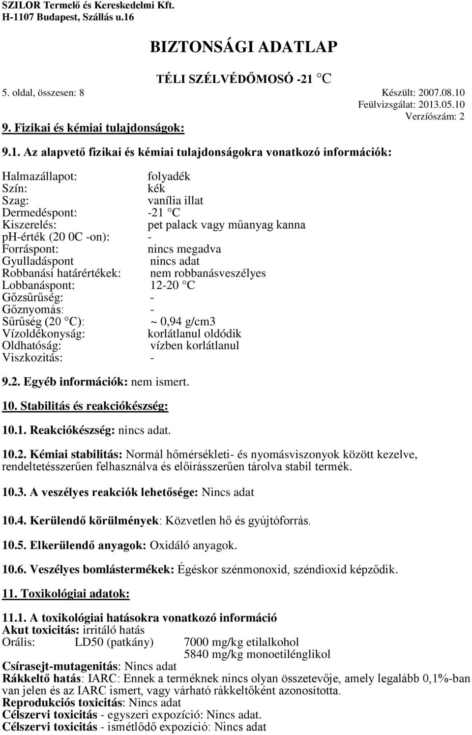 Az alapvető fizikai és kémiai tulajdonságokra vonatkozó információk: Halmazállapot: folyadék Szín: kék Szag: vanília illat Dermedéspont: -21 C Kiszerelés: pet palack vagy műanyag kanna ph-érték (20