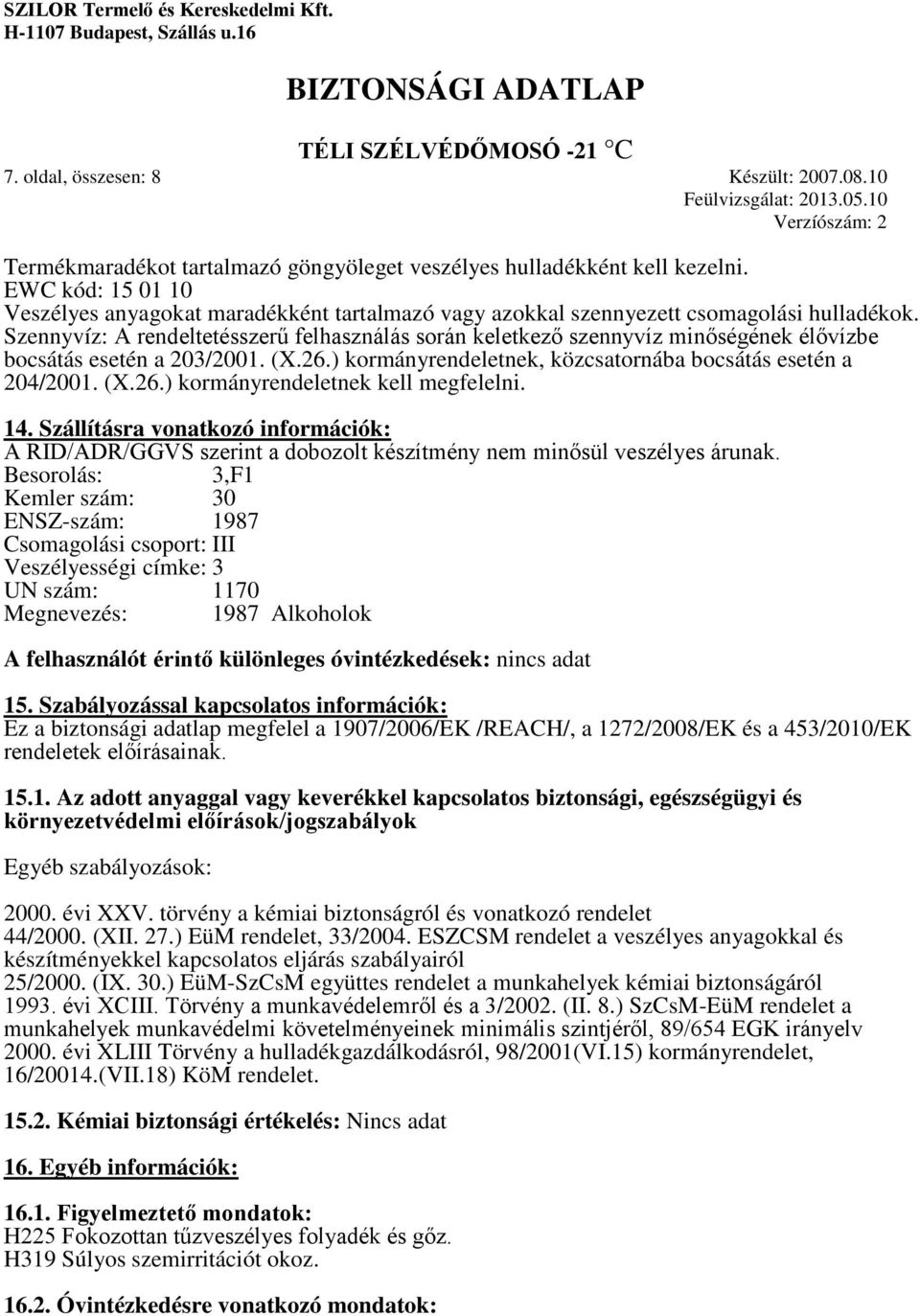 Szennyvíz: A rendeltetésszerű felhasználás során keletkező szennyvíz minőségének élővízbe bocsátás esetén a 203/2001. (X.26.) kormányrendeletnek, közcsatornába bocsátás esetén a 204/2001. (X.26.) kormányrendeletnek kell megfelelni.