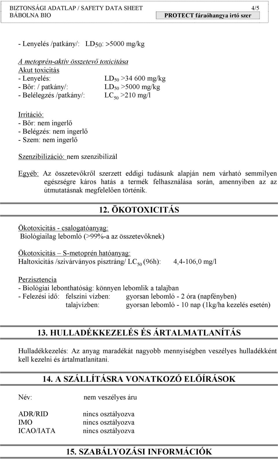 eddigi tudásunk alapján nem várható semmilyen egészségre káros hatás a termék felhasználása során, amennyiben az az útmutatásnak megfelelően történik. 12.