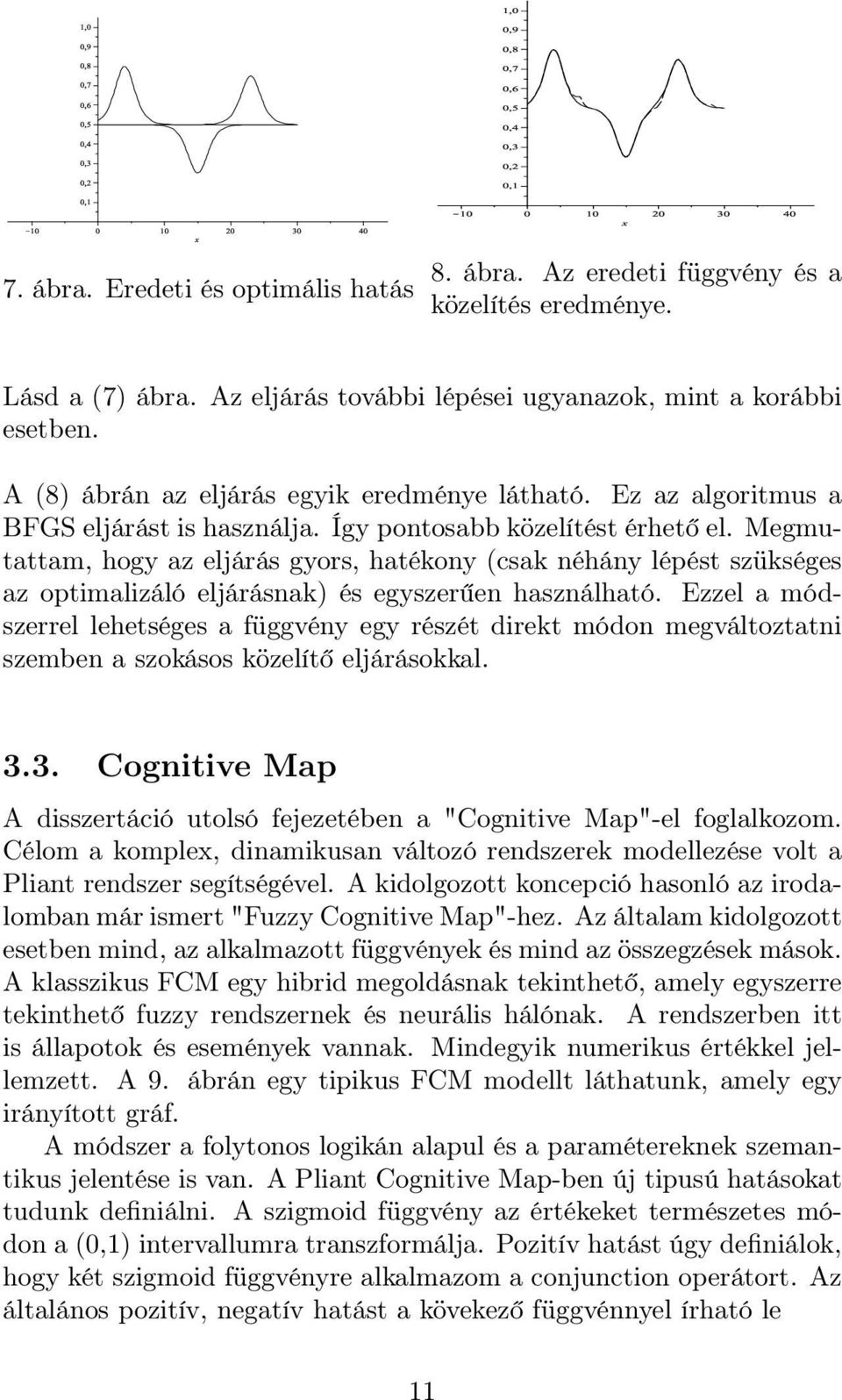 Így pontosabb közelítést érhető el. Megmutattam, hogy az eljárás gyors, hatékony (csak néhány lépést szükséges az optimalizáló eljárásnak) és egyszerűen használható.