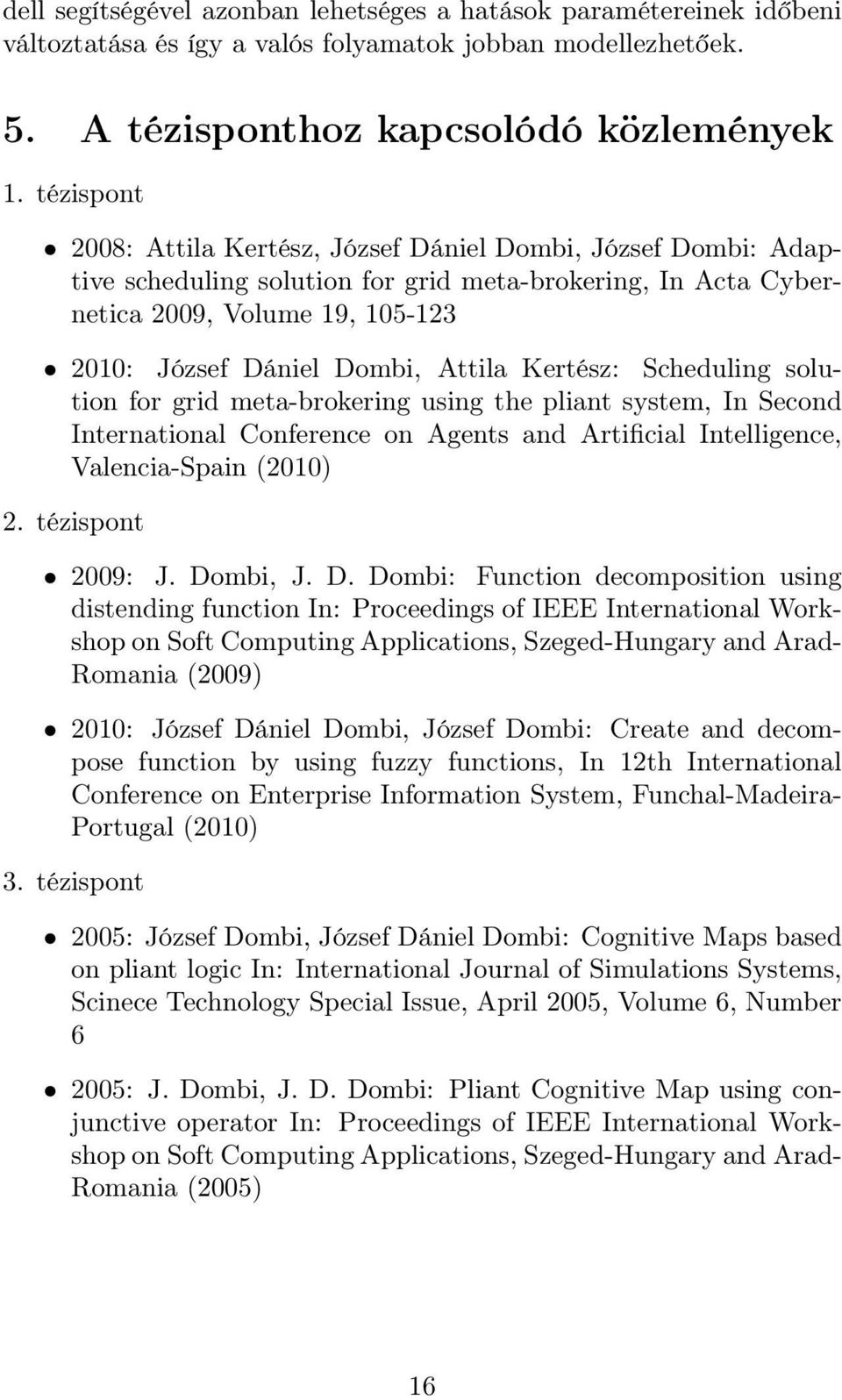 Kertész: Scheduling solution for grid meta-brokering using the pliant system, In Second International Conference on Agents and Artificial Intelligence, Valencia-Spain (010). tézispont 009: J.