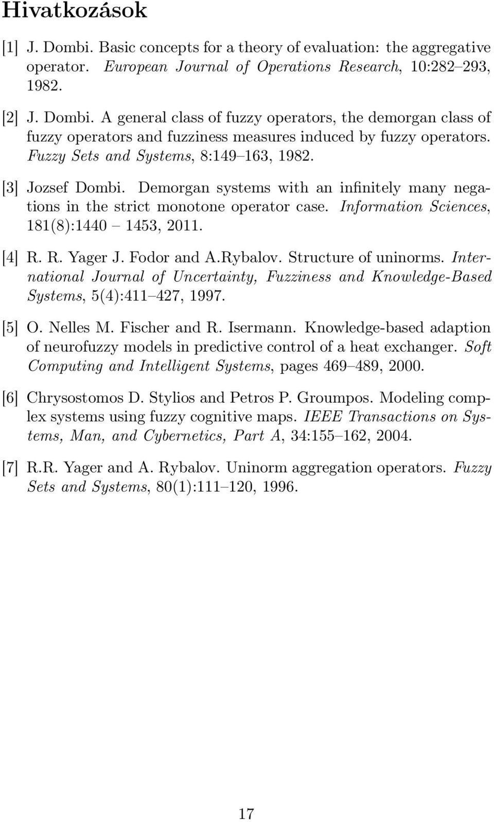 R. Yager J. Fodor and A.Rybalov. Structure of uninorms. International Journal of Uncertainty, Fuzziness and Knowledge-Based Systems, 5(4):411 47, 1997. [5] O. Nelles M. Fischer and R. Isermann.