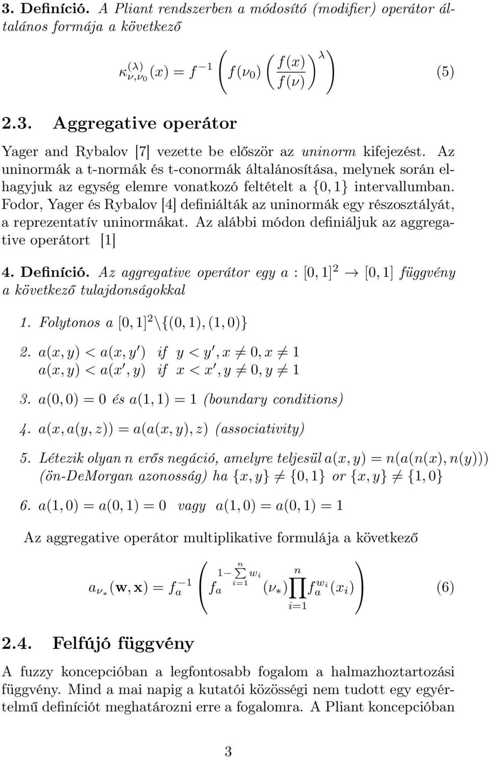 Fodor, Yager és Rybalov [4] definiálták az uninormák egy részosztályát, a reprezentatív uninormákat. Az alábbi módon definiáljuk az aggregative operátort [1] 4. Definíció.