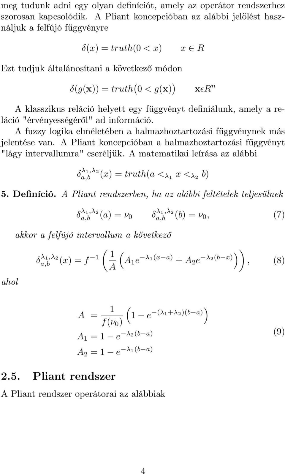 helyett egy függvényt definiálunk, amely a reláció "érvényességéről" ad információ. A fuzzy logika elméletében a halmazhoztartozási függvénynek más jelentése van.