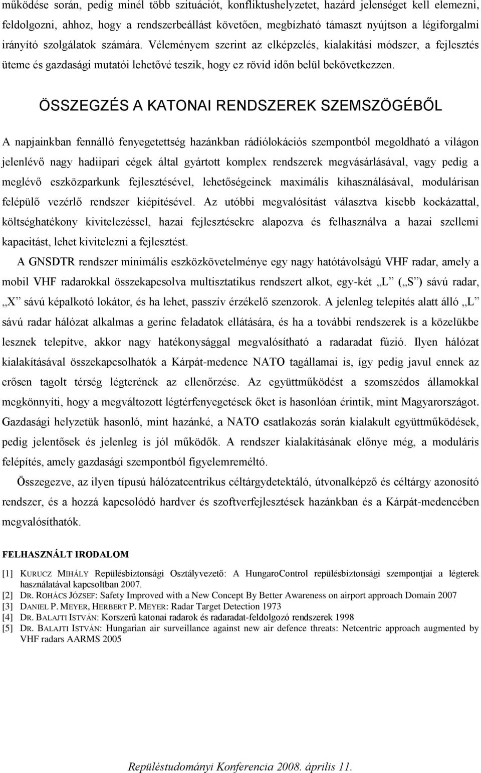 ÖSSZEGZÉS A KATONAI RENDSZEREK SZEMSZÖGÉBŐL A napjainkban fennálló fenyegetettség hazánkban rádiólokációs szempontból megoldható a világon jelenlévő nagy hadiipari cégek által gyártott komplex