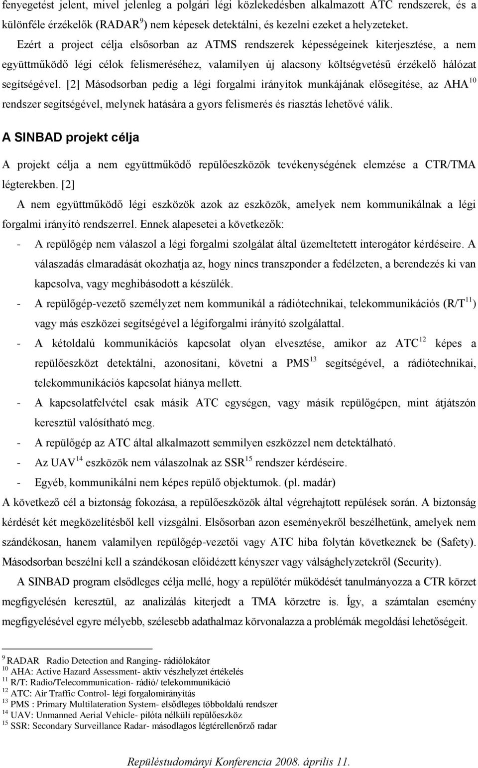 [2] Másodsorban pedig a légi forgalmi irányítok munkájának elősegítése, az AHA 10 rendszer segítségével, melynek hatására a gyors felismerés és riasztás lehetővé válik.