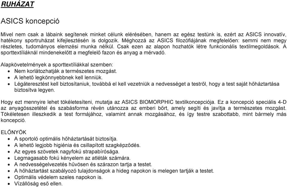 A sporttextíliáknál mindenekelőtt a megfelelő fazon és anyag a mérvadó. Alapkövetelmények a sporttextíliákkal szemben: Nem korlátozhatják a természetes mozgást. A lehető legkönnyebbnek kell lenniük.