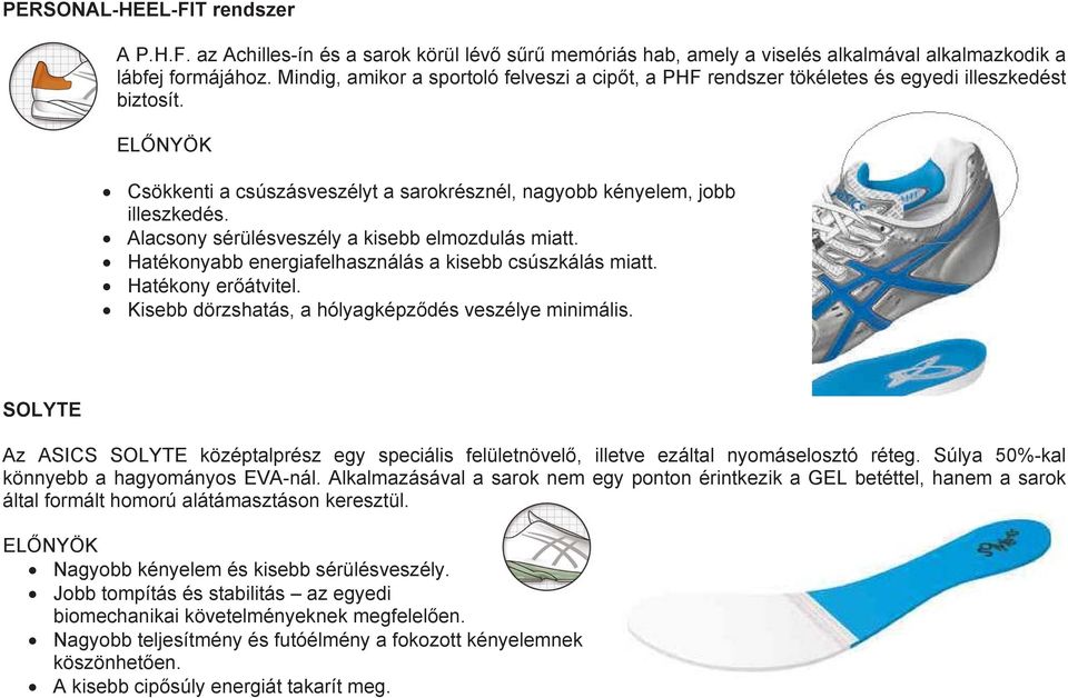 Alacsony sérülésveszély a kisebb elmozdulás miatt. Hatékonyabb energiafelhasználás a kisebb csúszkálás miatt. Hatékony erőátvitel. Kisebb dörzshatás, a hólyagképződés veszélye minimális.