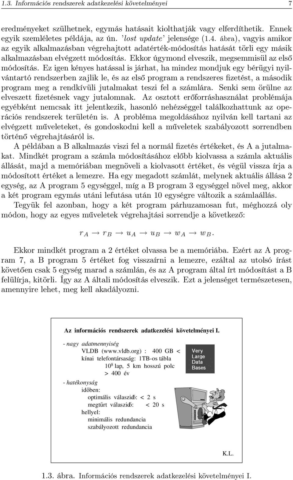 Ez igen kényes hatással is járhat, ha mindez mondjuk egy bérügyi nyilvántartó rendszerben zajlik le, és az első program a rendszeres fizetést, a második program meg a rendkívüli jutalmakat teszi fel