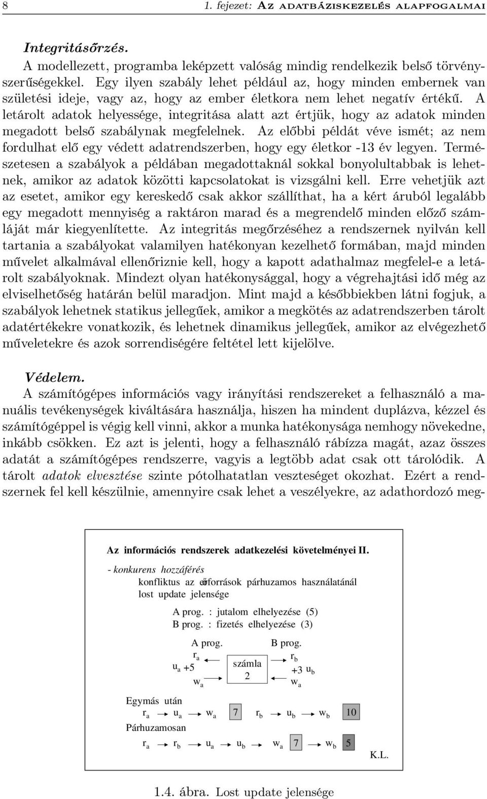 A letárolt adatok helyessége, integritása alatt azt értjük, hogy az adatok minden megadott belső szabálynak megfelelnek.