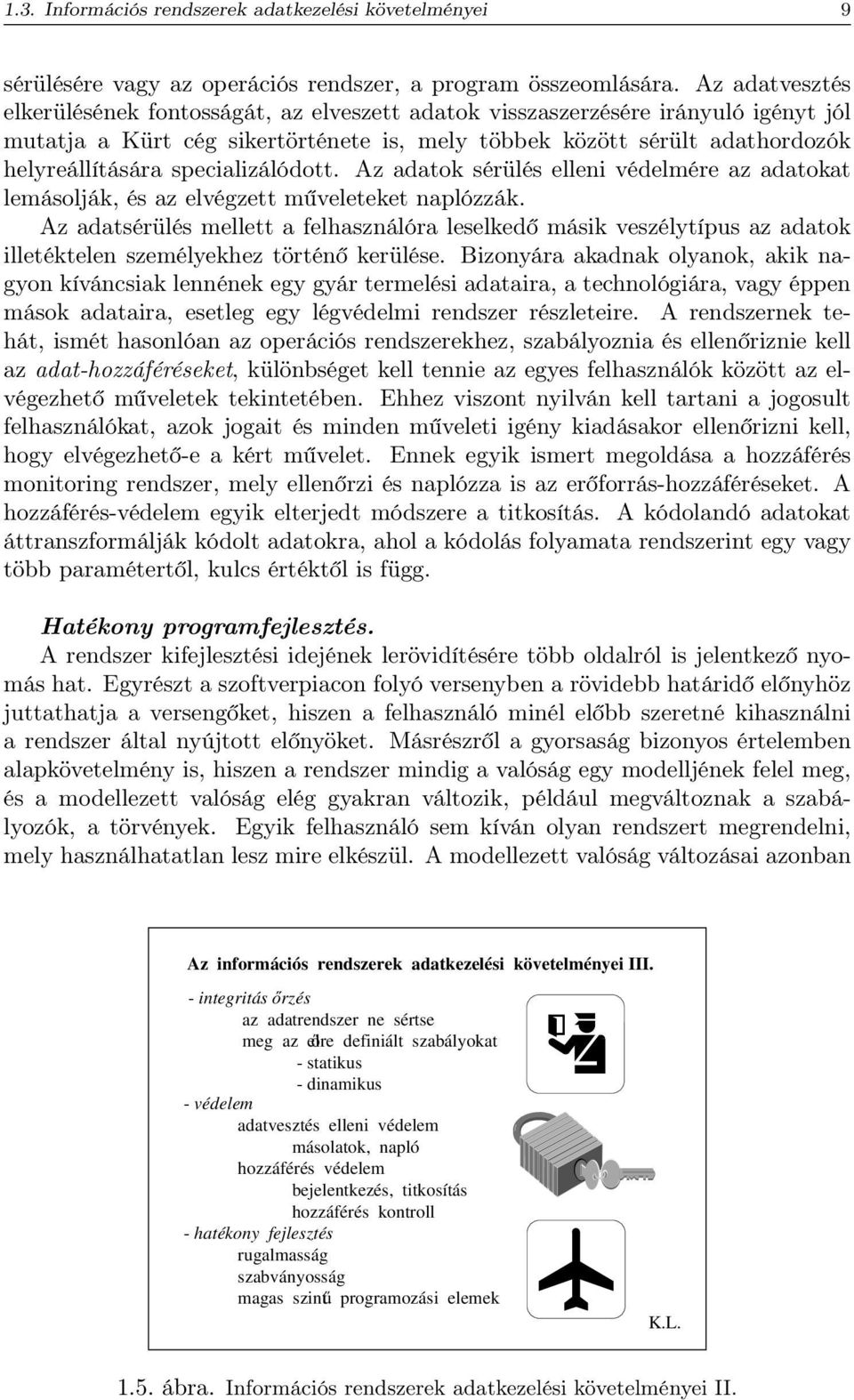 specializálódott. Az adatok sérülés elleni védelmére az adatokat lemásolják, és az elvégzett műveleteket naplózzák.