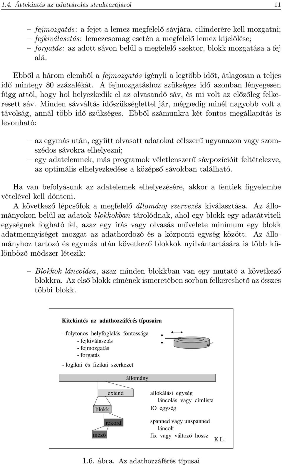 A fejmozgatáshoz szükséges idő azonban lényegesen függ attól, hogy hol helyezkedik el az olvasandó sáv, és mi volt az előzőleg felkeresett sáv.