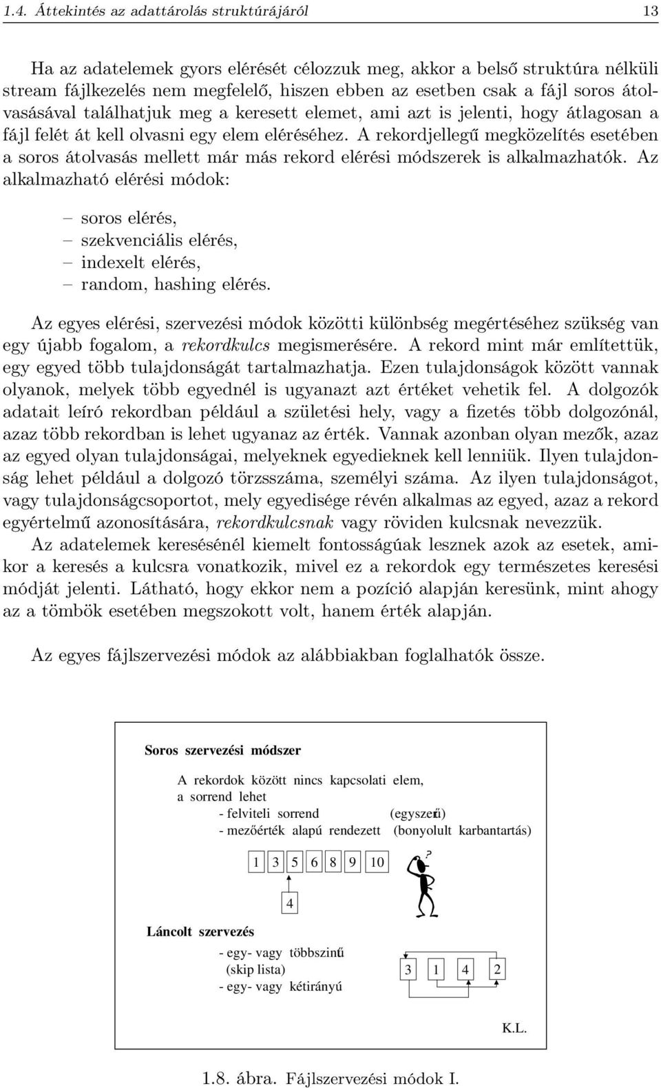 A rekordjellegű megközelítés esetében a soros átolvasás mellett már más rekord elérési módszerek is alkalmazhatók.