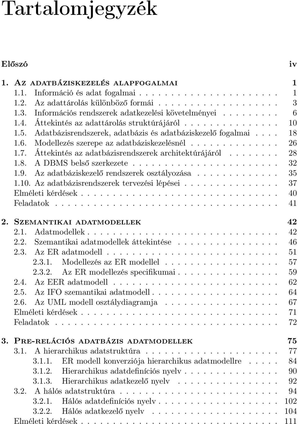 6. Modellezés szerepe az adatbáziskezelésnél.............. 26 1.7. Áttekintés az adatbázisrendszerek architektúrájáról........ 28 1.8. A DBMS belső szerkezete....................... 32 1.9.