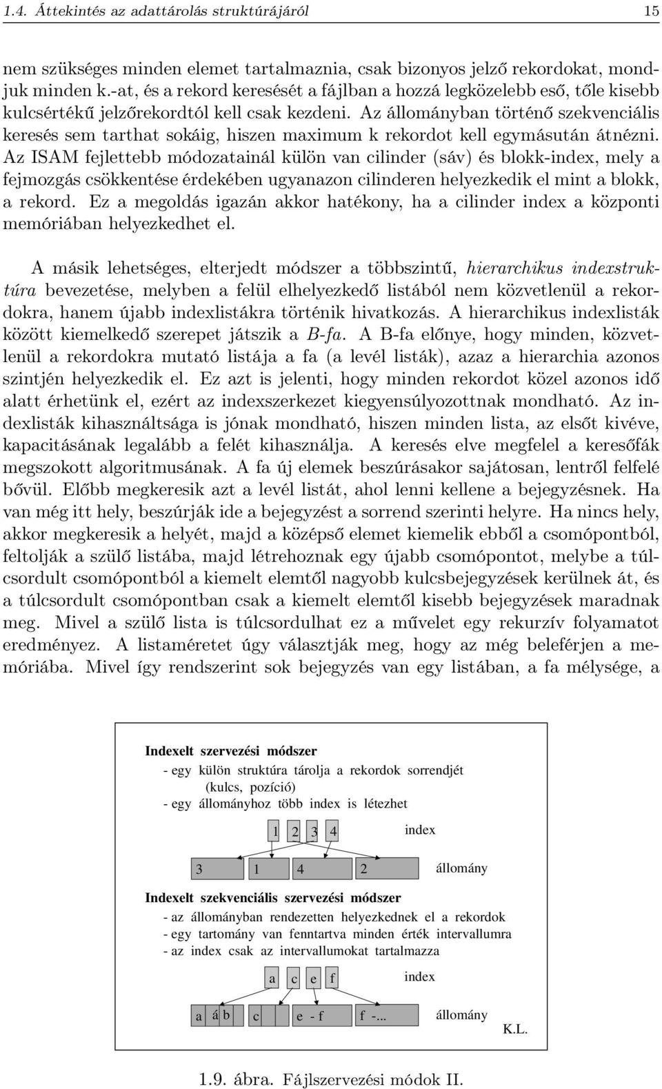 Az állományban történő szekvenciális keresés sem tarthat sokáig, hiszen maximum k rekordot kell egymásután átnézni.