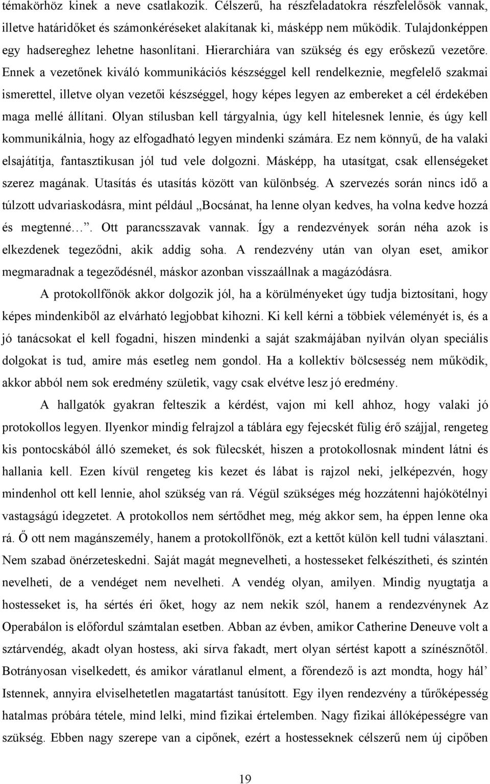 Ennek a vezetőnek kiváló kommunikációs készséggel kell rendelkeznie, megfelelő szakmai ismerettel, illetve olyan vezetői készséggel, hogy képes legyen az embereket a cél érdekében maga mellé állítani.