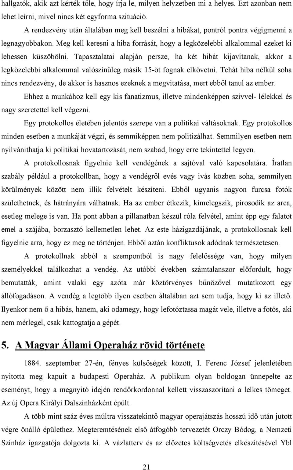 Tapasztalatai alapján persze, ha két hibát kijavítanak, akkor a legközelebbi alkalommal valószínűleg másik 15-öt fognak elkövetni.