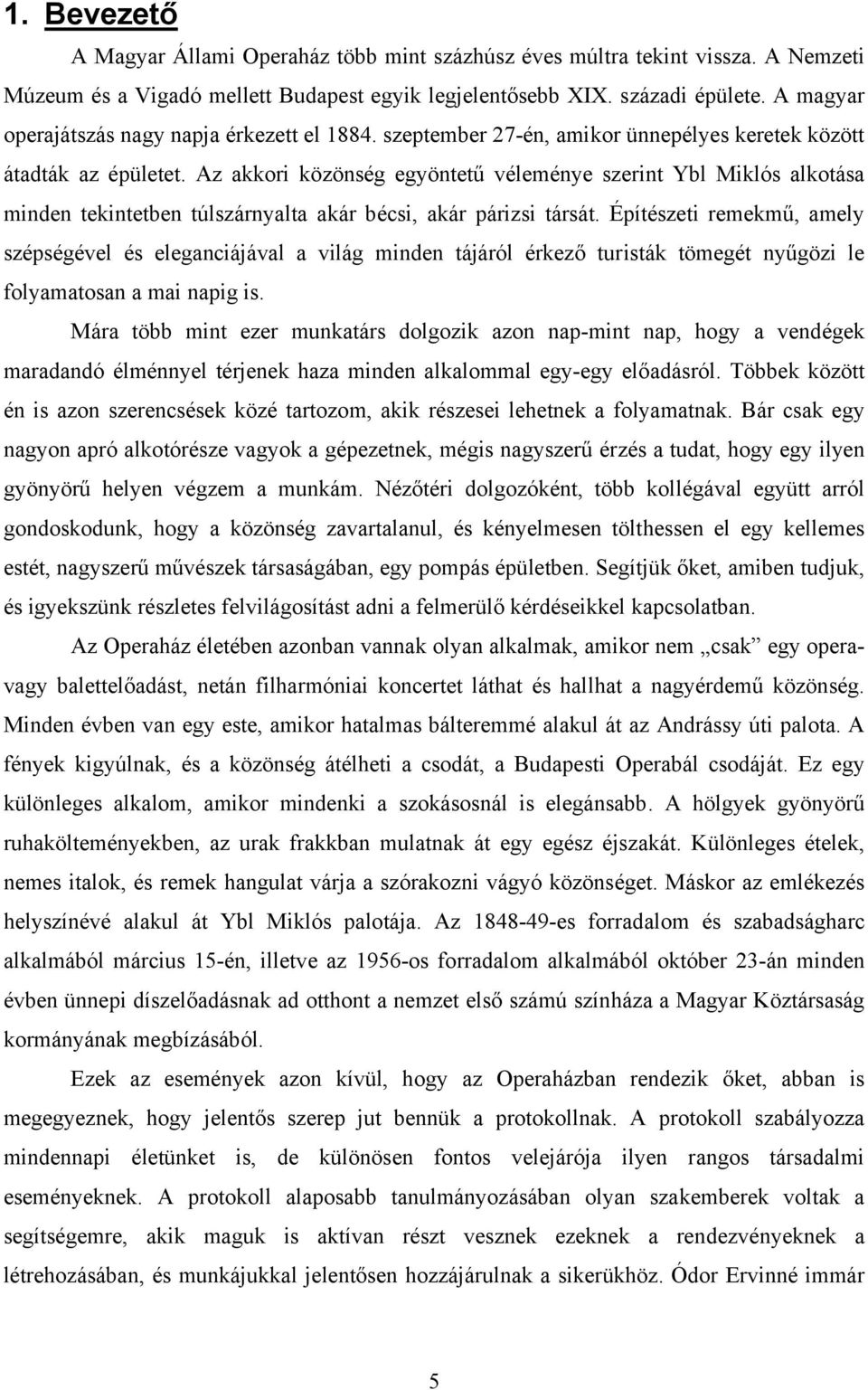 Az akkori közönség egyöntetű véleménye szerint Ybl Miklós alkotása minden tekintetben túlszárnyalta akár bécsi, akár párizsi társát.