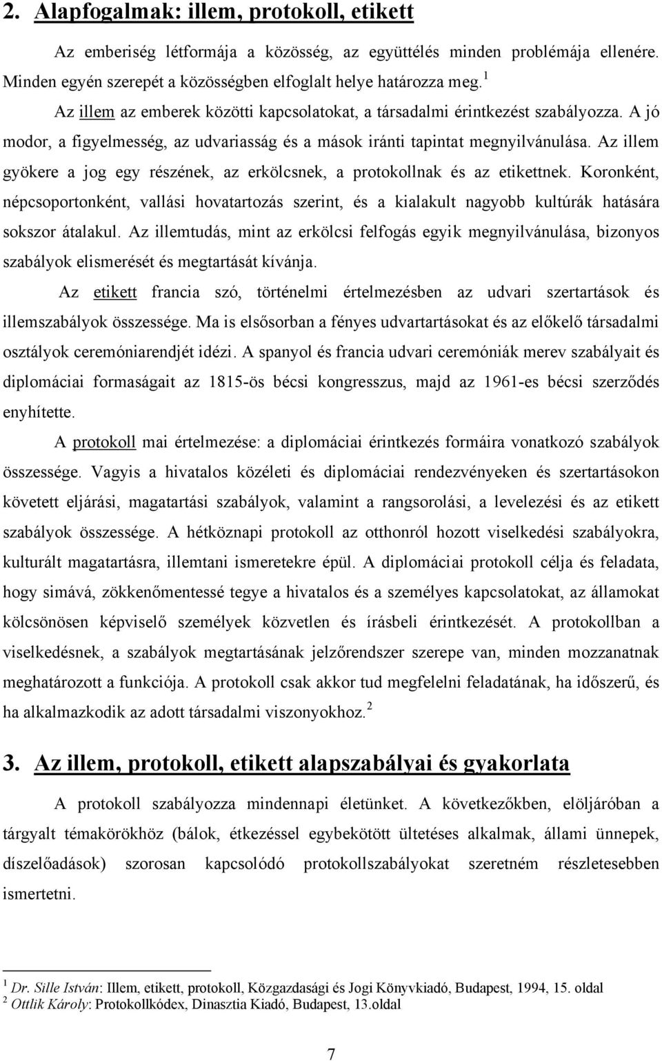 Az illem gyökere a jog egy részének, az erkölcsnek, a protokollnak és az etikettnek.