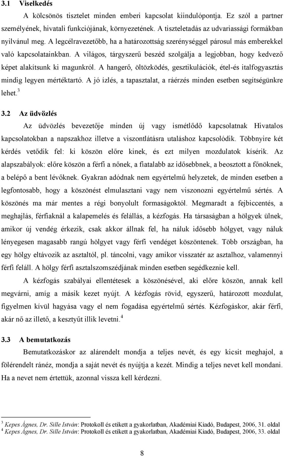 A világos, tárgyszerű beszéd szolgálja a legjobban, hogy kedvező képet alakítsunk ki magunkról. A hangerő, öltözködés, gesztikulációk, étel-és italfogyasztás mindig legyen mértéktartó.