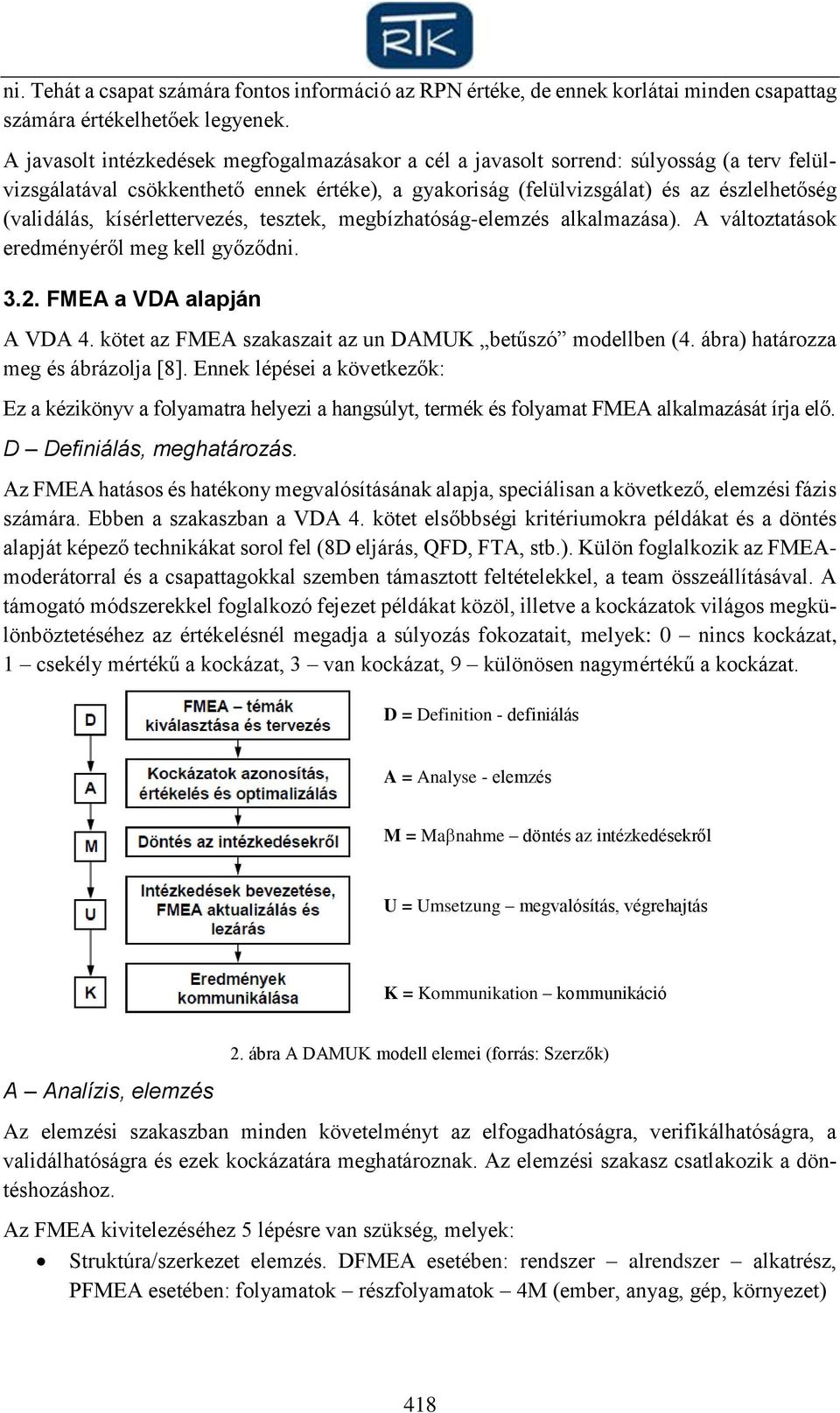 kísérlettervezés, tesztek, megbízhatóság-elemzés alkalmazása). A változtatások eredményéről meg kell győződni. 3.2. FMEA a VDA alapján A VDA 4.