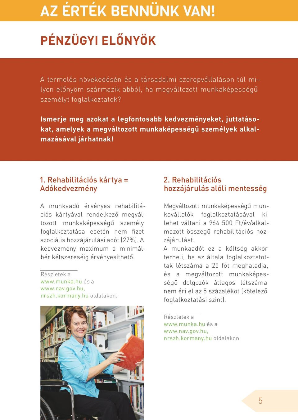 Rehabilitációs kártya = Adókedvezmény A munkaadó érvényes rehabilitációs kártyával rendelkező megváltozott munkaképességű személy foglalkoztatása esetén nem fizet szociális hozzájárulási adót (27%).