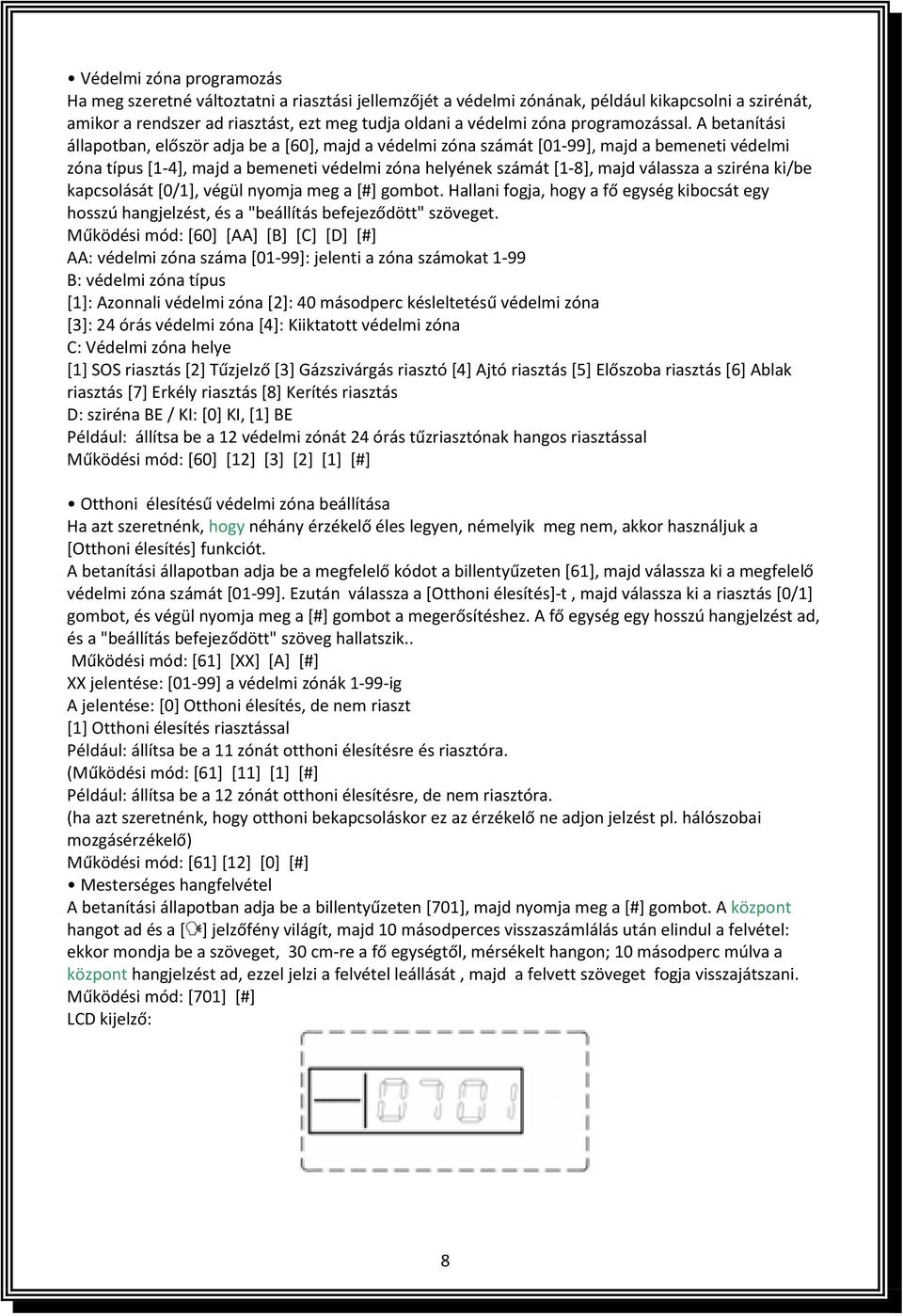 A betanítási állapotban, először adja be a [60], majd a védelmi zóna számát [01-99], majd a bemeneti védelmi zóna típus [1-4], majd a bemeneti védelmi zóna helyének számát [1-8], majd válassza a