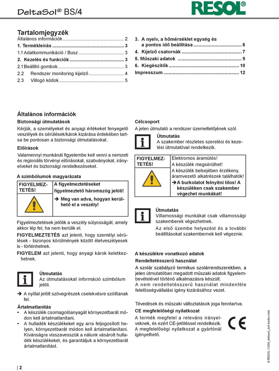 .. 12 Általános információk Biztonsági útmutatások Kérjük, a személyeket és anyagi értékeket fenyegető veszélyek és sérülések/károk kizárása érdekében tartsa be pontosan a biztonsági útmutatásokat.