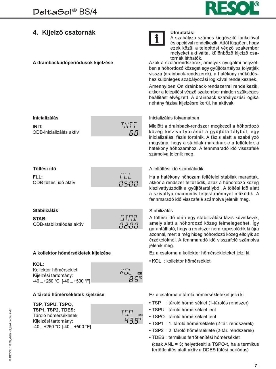 Azok a szolárrendszerek, amelyek nyugalmi helyzetben a hőhordozó közeget egy gyűjtőtartályba folyatják vissza (drainback-rendszerek), a hatékony működéshez különleges szabályozási logikával