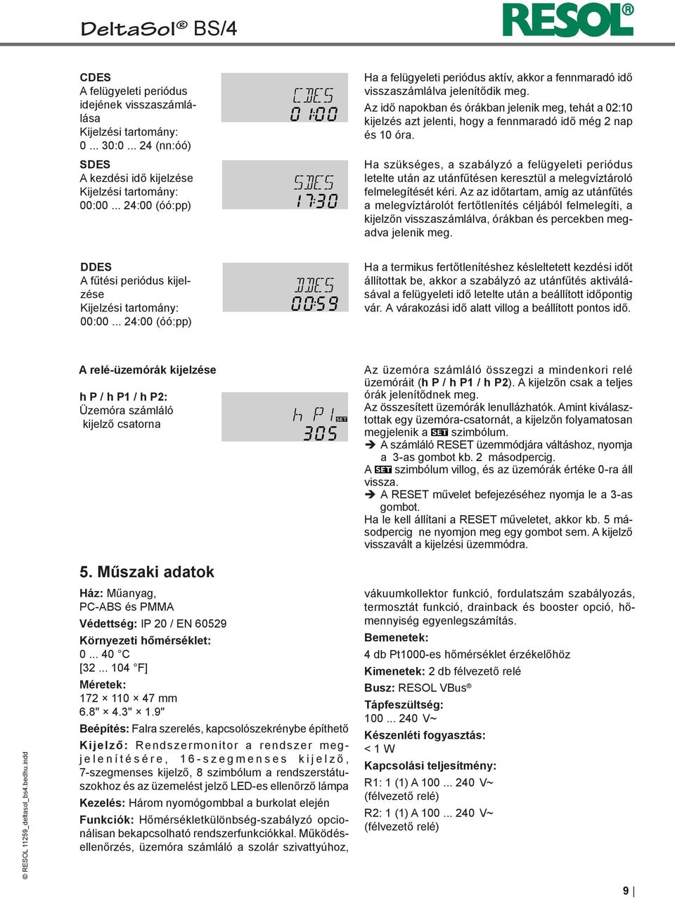 Az idő napokban és órákban jelenik meg, tehát a 02:10 kijelzés azt jelenti, hogy a fennmaradó idő még 2 nap és 10 óra.