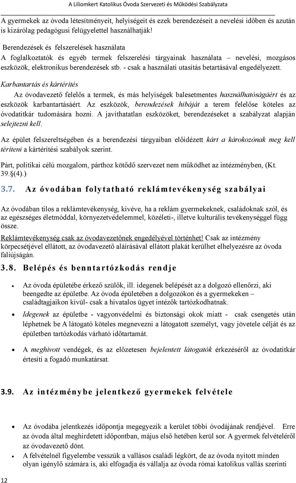 - csak a használati utasítás betartásával engedélyezett. Karbantartás és kártérítés Az óvodavezető felelős a termek, és más helyiségek balesetmentes használhatóságáért és az eszközök karbantartásáért.