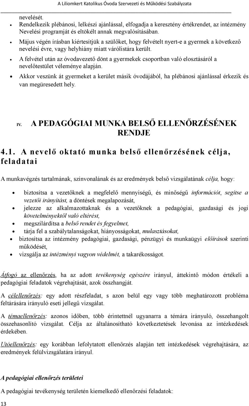 A felvétel után az óvodavezető dönt a gyermekek csoportban való elosztásáról a nevelőtestület véleménye alapján.