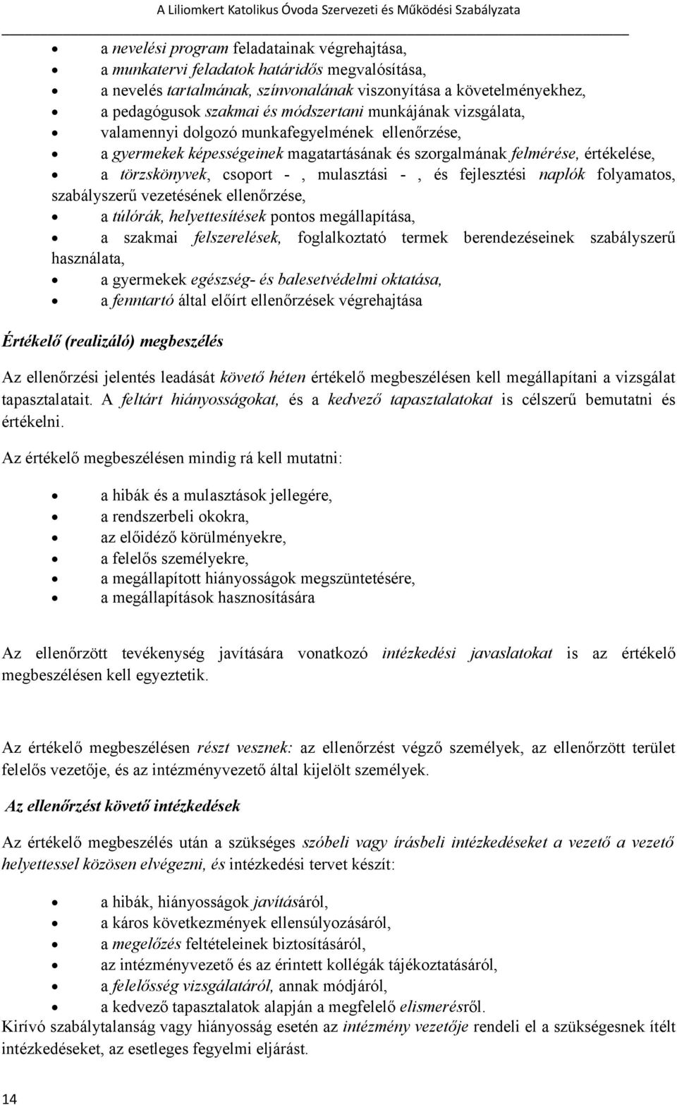 mulasztási -, és fejlesztési naplók folyamatos, szabályszerű vezetésének ellenőrzése, a túlórák, helyettesítések pontos megállapítása, a szakmai felszerelések, foglalkoztató termek berendezéseinek