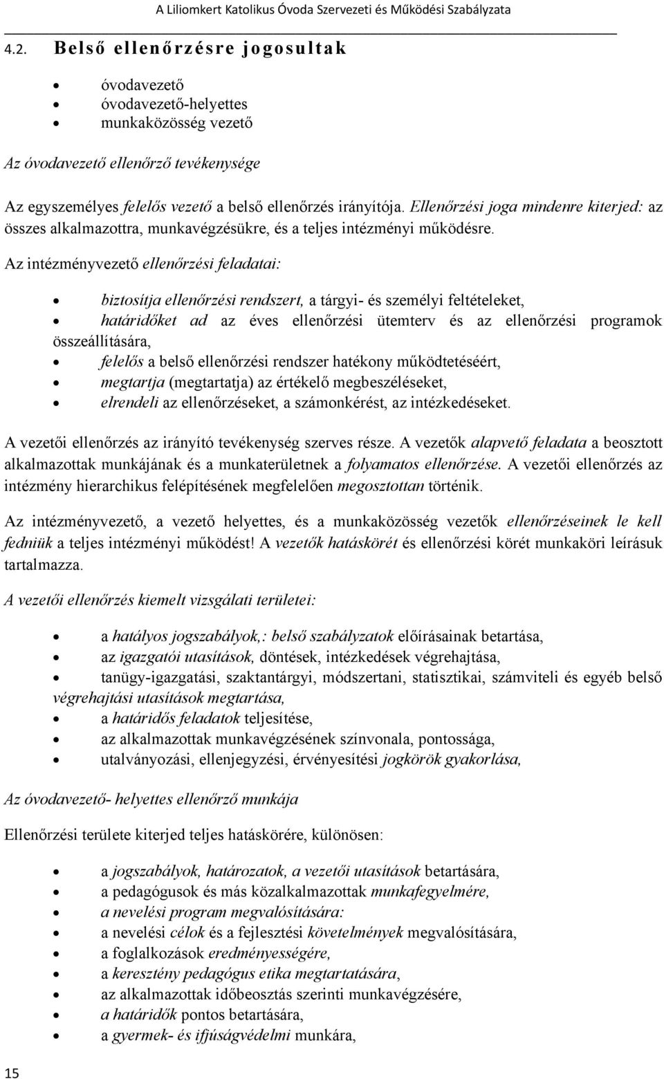 Az intézményvezető ellenőrzési feladatai: biztosítja ellenőrzési rendszert, a tárgyi- és személyi feltételeket, határidőket ad az éves ellenőrzési ütemterv és az ellenőrzési programok