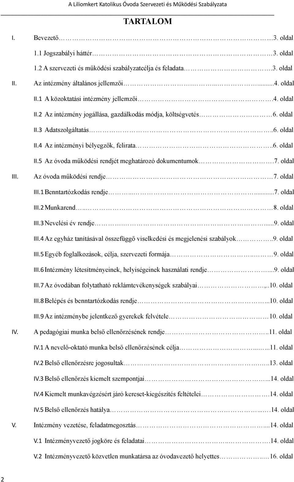 7. oldal III. Az óvoda működési rendje 7. oldal III.1Benntartózkodás rendje......7. oldal III.2Munkarend.. 8. oldal III.3Nevelési év rendje....9. oldal III.4Az egyház tanításával összefüggő viselkedési és megjelenési szabályok.