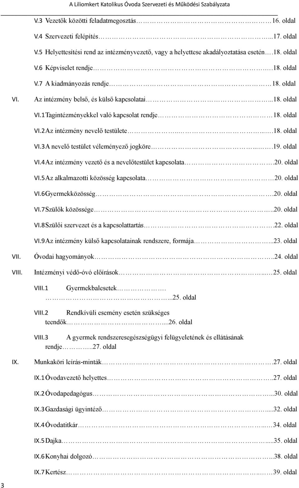 ...19. oldal VI.4Az intézmény vezető és a nevelőtestület kapcsolata.20. oldal VI.5Az alkalmazotti közösség kapcsolata 20. oldal VI.6Gyermekközösség.20. oldal VI.7Szülők közössége..20. oldal VI.8Szülői szervezet és a kapcsolattartás.