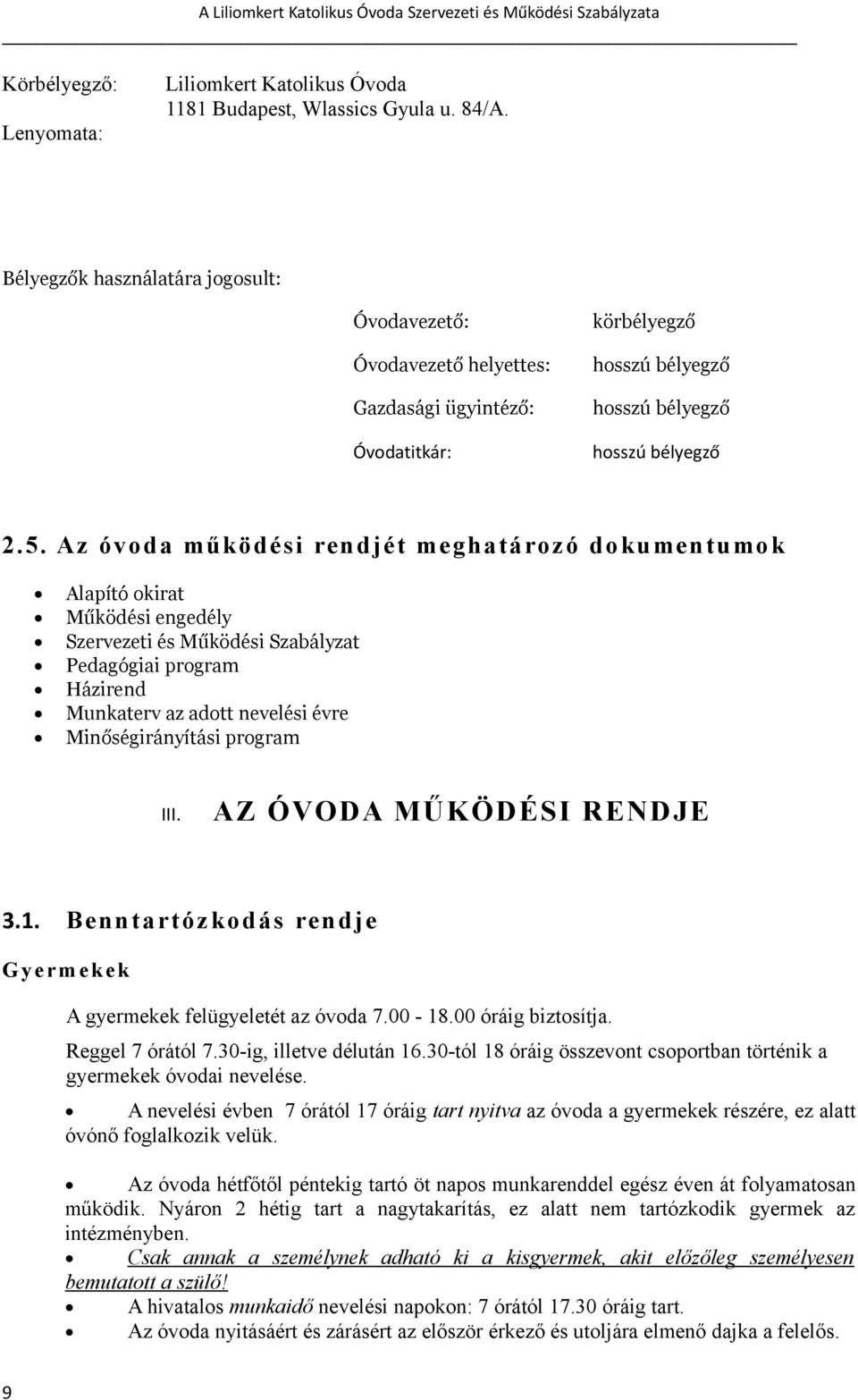 Az óvoda működési rendjét meghatározó dokumentumok Alapító okirat Működési engedély Szervezeti és Működési Szabályzat Pedagógiai program Házirend Munkaterv az adott nevelési évre Minőségirányítási