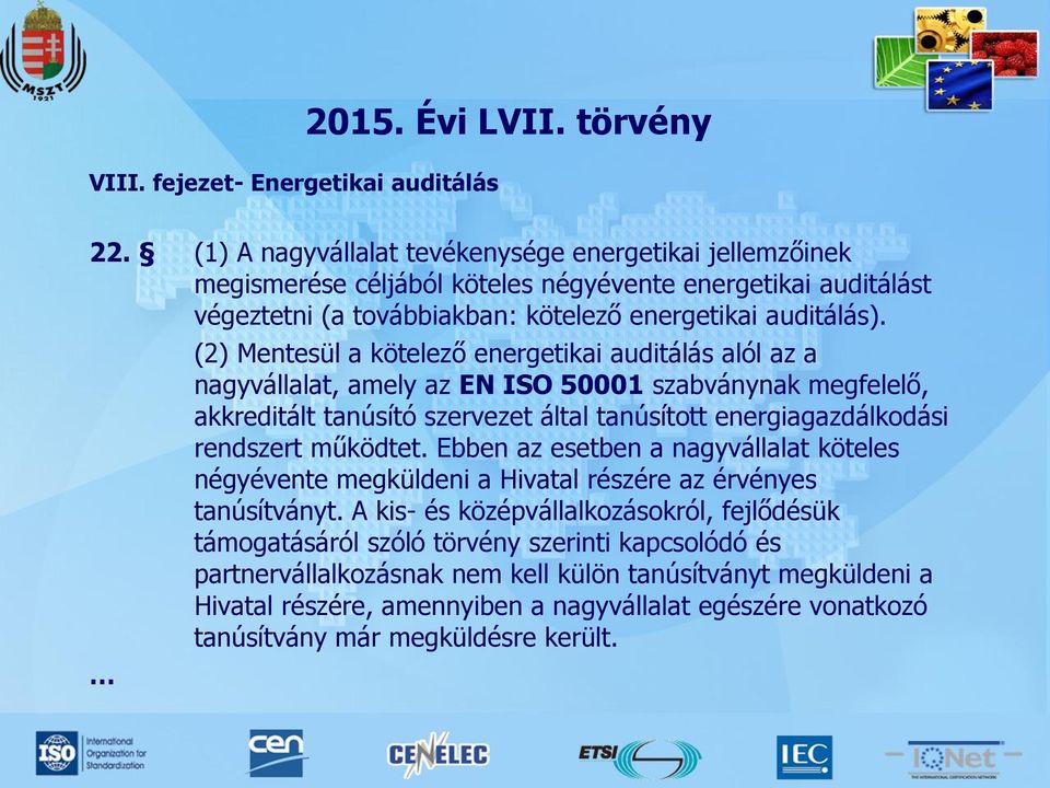 (2) Mentesül a kötelező energetikai auditálás alól az a nagyvállalat, amely az EN ISO 50001 szabványnak megfelelő, akkreditált tanúsító szervezet által tanúsított energiagazdálkodási rendszert