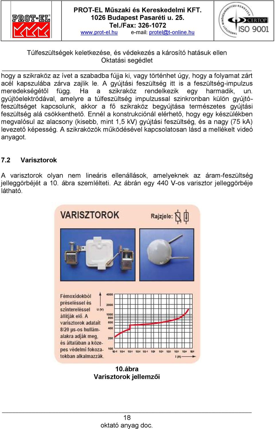 gyújtóelektródával, amelyre a túlfeszültség impulzussal szinkronban külön gyújtófeszültséget kapcsolunk, akkor a fő szikraköz begyújtása természetes gyújtási feszültség alá csökkenthető.