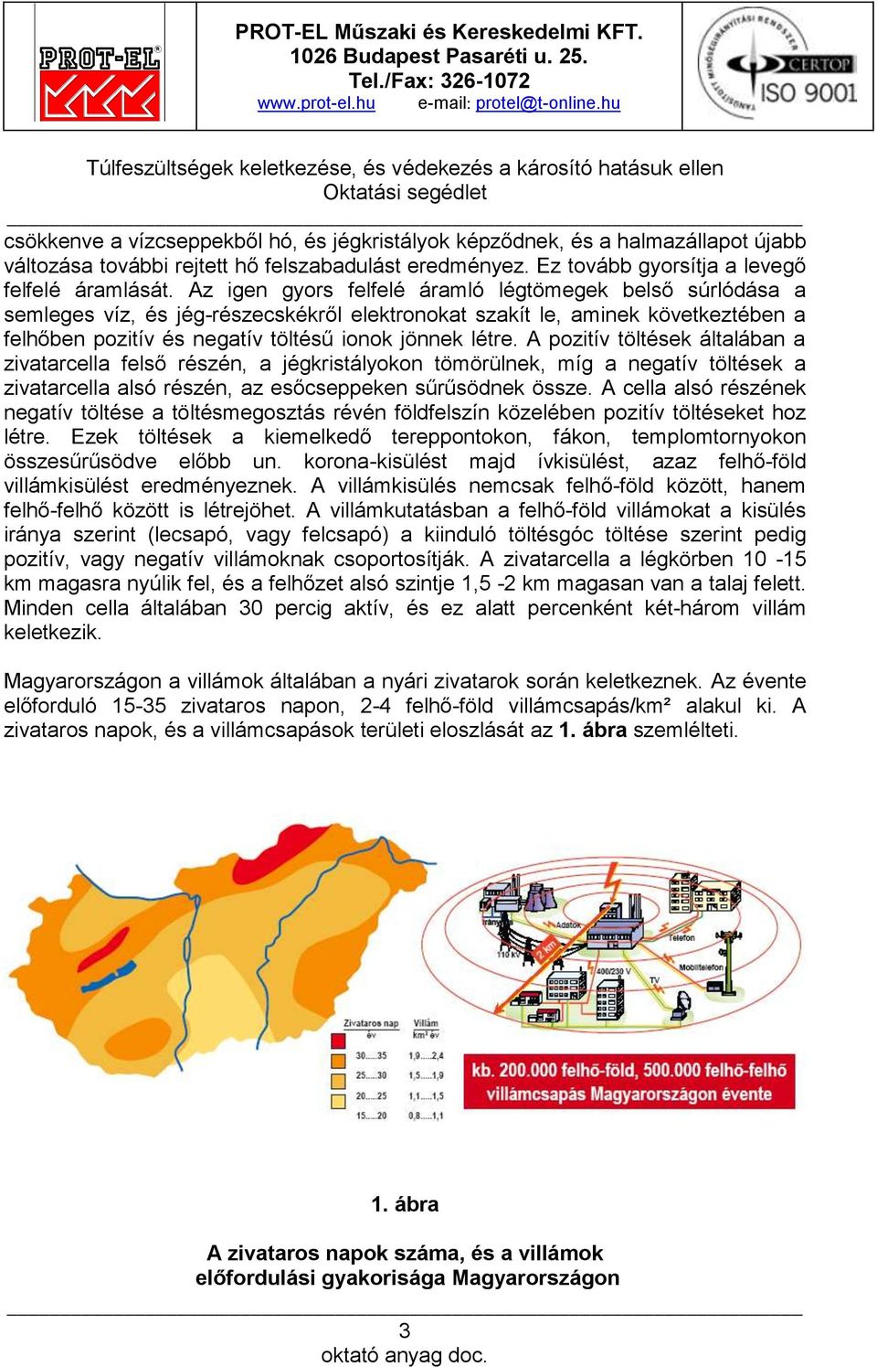 A pozitív töltések általában a zivatarcella felső részén, a jégkristályokon tömörülnek, míg a negatív töltések a zivatarcella alsó részén, az esőcseppeken sűrűsödnek össze.