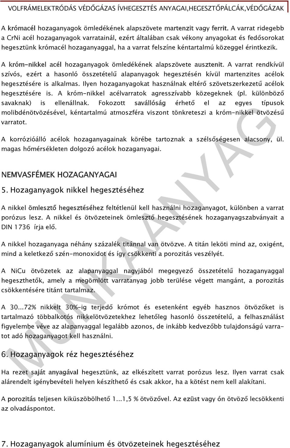 A króm-nikkel acél hozaganyagok ömledékének alapszövete ausztenit. A varrat rendkívül szívós, ezért a hasonló összetételű alapanyagok hegesztésén kívül martenzites acélok hegesztésére is alkalmas.