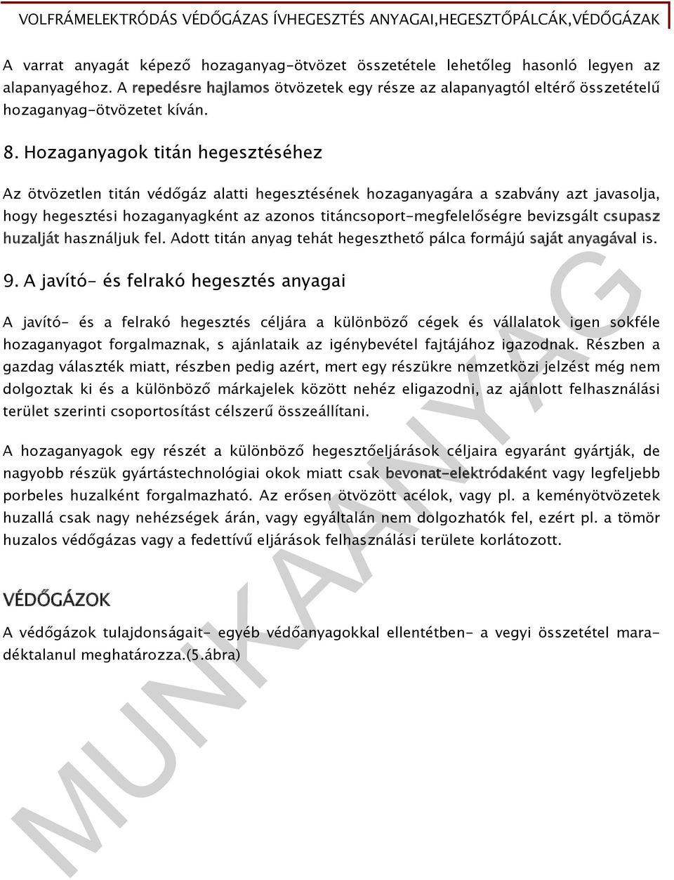 Hozaganyagok titán hegesztéséhez Az ötvözetlen titán védőgáz alatti hegesztésének hozaganyagára a szabvány azt javasolja, hogy hegesztési hozaganyagként az azonos titáncsoport-megfelelőségre