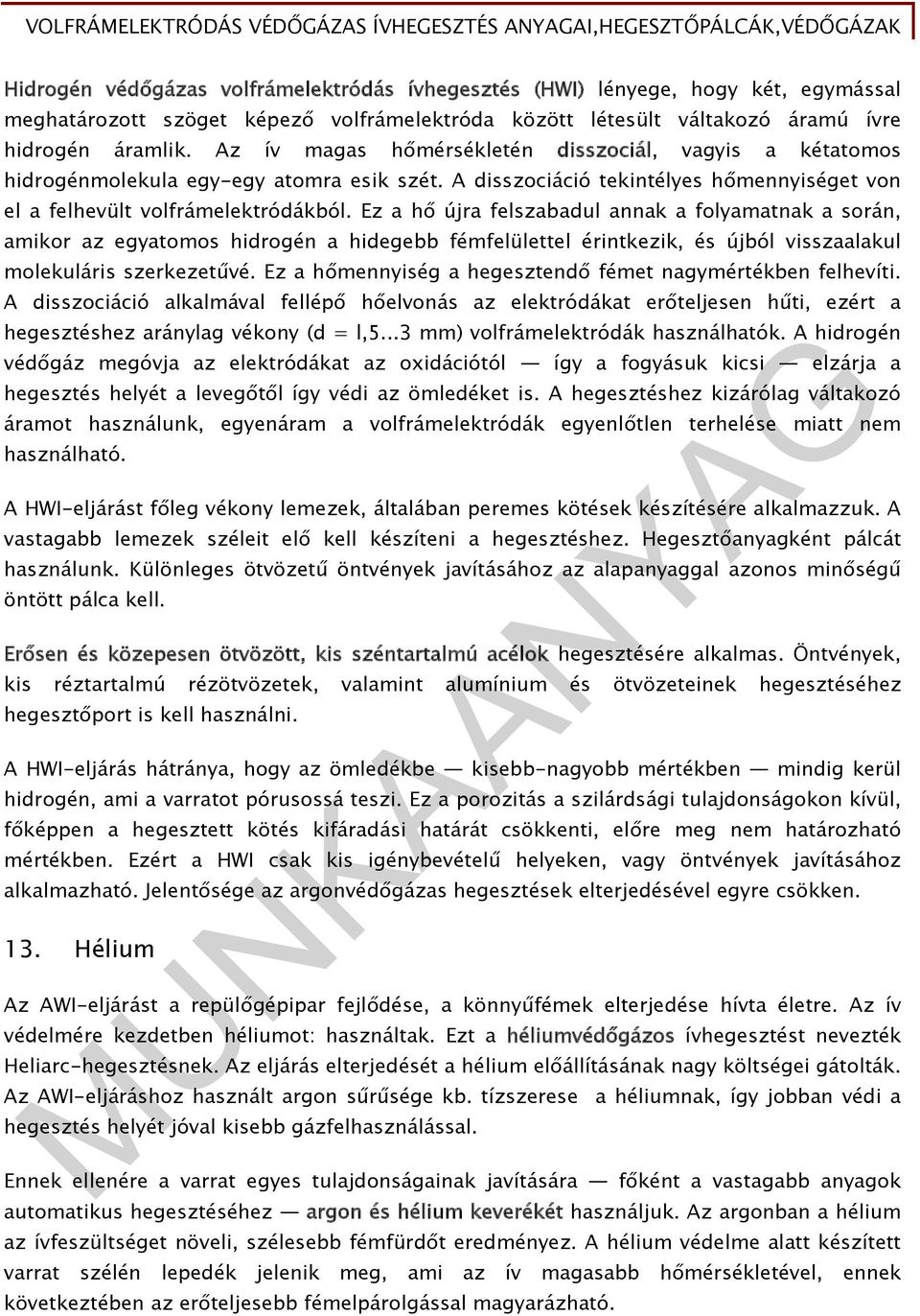 Ez a hő újra felszabadul annak a folyamatnak a során, amikor az egyatomos hidrogén a hidegebb fémfelülettel érintkezik, és újból visszaalakul molekuláris szerkezetűvé.