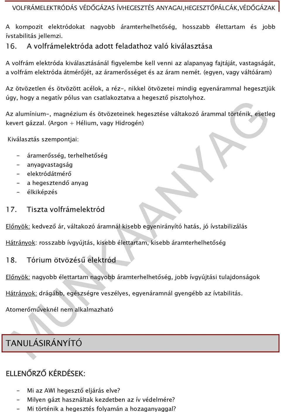 az áram nemét. (egyen, vagy váltóáram) Az ötvözetlen és ötvözött acélok, a réz-, nikkel ötvözetei mindig egyenárammal hegesztjük úgy, hogy a negatív pólus van csatlakoztatva a hegesztő pisztolyhoz.