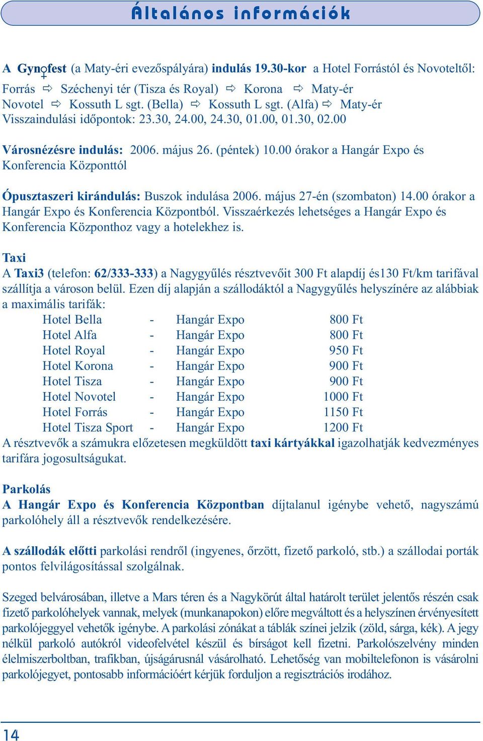 00 órakor a Hangár Expo és Konferencia Központtól Ópusztaszeri kirándulás: Buszok indulása 2006. május 27-én (szombaton) 14.00 órakor a Hangár Expo és Konferencia Központból.