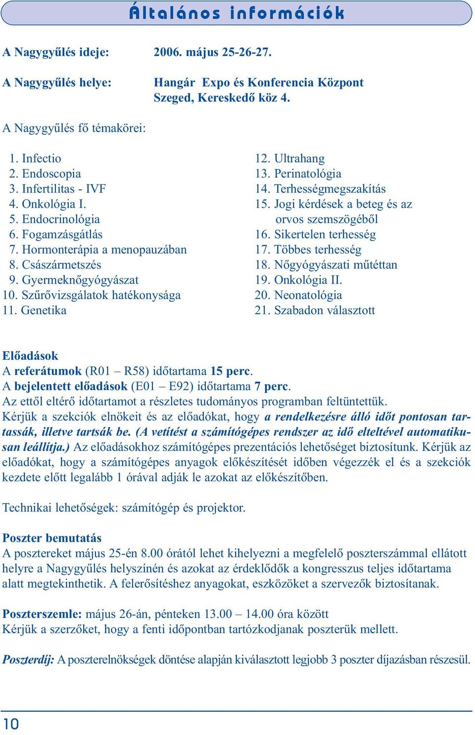 Hormonterápia a menopauzában 17. Többes terhesség 8. Császármetszés 18. Nõgyógyászati mûtéttan 9. Gyermeknõgyógyászat 19. Onkológia II. 10. Szûrõvizsgálatok hatékonysága 20. Neonatológia 11.